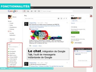 FONCTIONNALITÉS




                  Le chat, intégration de Google
                  Talk, l’outil de messagerie
                  instantanée de Google



   - 16/01/2012                          8
 