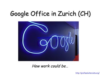 Google Office in Zurich (CH) How work could be… www.profland.135.it 