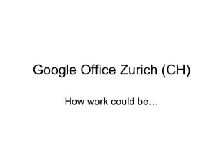 Google Office Zurich (CH) How work could be… 