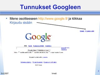 Tunnukset Googleen Mene osoitteeseen  http:// www.google.fi /  ja klikkaa  Kirjaudu sisään 