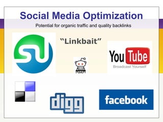 Social Media Optimization
Potential for organic traffic and quality backlinks
“Linkbait”
 