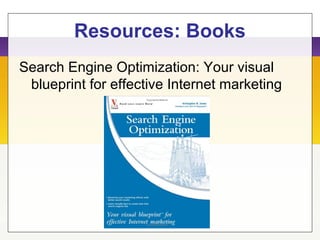 Resources: Books
Search Engine Optimization: Your visual
blueprint for effective Internet marketing
 