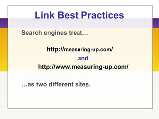 Link Best Practices
Search engines treat…
http://measuring-up.com/
and
http://www.measuring-up.com/
…as two different sites.
 