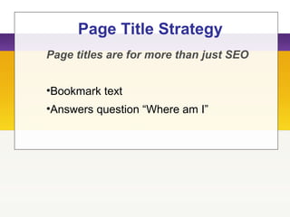 Page Title Strategy
Page titles are for more than just SEO
•Bookmark text
•Answers question “Where am I”
 