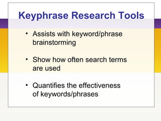 Keyphrase Research Tools
• Assists with keyword/phrase
brainstorming
• Show how often search terms
are used
• Quantifies the effectiveness
of keywords/phrases
 