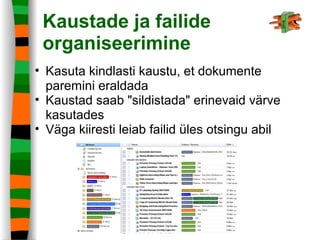 Kaustade ja failide
organiseerimine
• Kasuta kindlasti kaustu, et dokumente
paremini eraldada
• Kaustad saab "sildistada" erinevaid värve
kasutades
• Väga kiiresti leiab failid üles otsingu abil
 