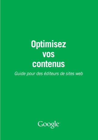 Optimisez
           vos
        contenus
Guide pour des éditeurs de sites web
 