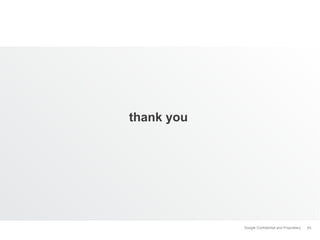 thank you

Google Confidential and Proprietary

40

 