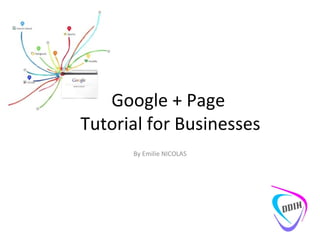 Google + Page  Tutorial for Businesses By Emilie NICOLAS 