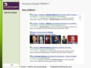 Pourquoi Google PANDA ?

                    Avec Caffeine :
Club Pure Player




                   Contact : Frédéric Van Cauwenberge   fred@webmarketing-fast.com
 