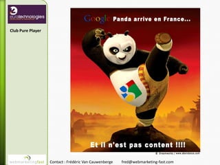 Club Pure Player




                   Contact : Frédéric Van Cauwenberge   fred@webmarketing-fast.com
 