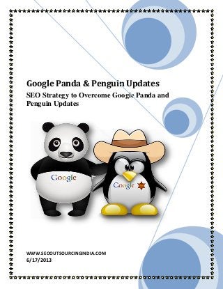 Google Panda & Penguin Updates
SEO Strategy to Overcome Google Panda and
Penguin Updates
WWW.SEOOUTSOURCINGINDIA.COM
6/17/2013
 