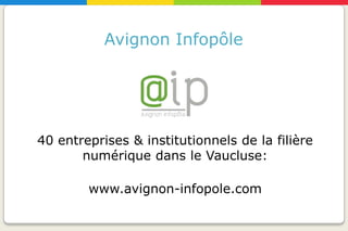 Avignon Infopôle




40 entreprises & institutionnels de la filière
       numérique dans le Vaucluse:

        www.avignon-infopole.com
 