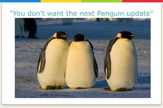 "You don't want the next Penguin update"
 