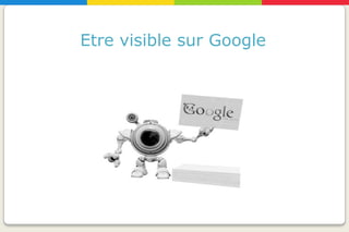 Etre visible sur Google
 