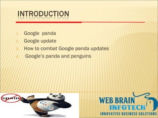 1. Google panda
2. Google update
3. How to combat Google panda updates
4. Google’s panda and penguins
 