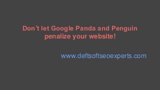 Don’t let Google Panda and Penguin
penalize your website!
www.deftsoftseoexperts.com
 