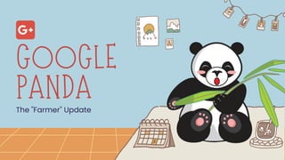 GOOGLE
PANDA
The "Farmer" Update
 