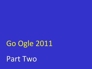 Go Ogle 2011 Part Two 