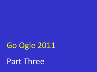 Go Ogle 2011 Part Three 