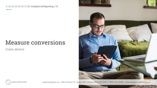 1 | 2 | 3 | 4 | 5 | 6 | 7 | 8 | Analytics & Reporting | 10
Measure conversions
Cross-device
 