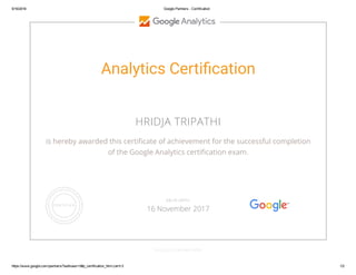 5/16/2016 Google Partners ­ Certification
https://www.google.com/partners/?authuser=0#p_certification_html;cert=3 1/2
Analytics Certi韓ⱥcation
HRIDJA TRIPATHI
is hereby awarded this certiñcate of achievement for the successful completion
of the Google Analytics certiñcation exam.
GOOGLE.COM/PARTNERS
VALID UNTIL
16 November 2017
 