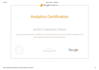30/7/2017 Google Partners - Certification
https://www.google.com/partners/?hl=en_GB#p_certification_html;cert=3 1/2
Analytics Certi cation
PATRICK MAGNINO PRINO
is hereby awarded this certi cate of achievement for the successful completion of
the Google Analytics certi cation exam.
GOOGLE.COM/PARTNERS
VALID UNTIL
30 January 2019
 
