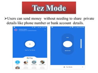 Tez Mode
Users can send money without needing to share private
details like phone number or bank account details.
 