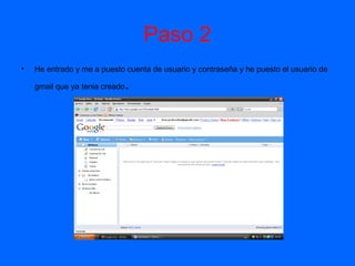 Paso 2 He entrado y me a puesto cuenta de usuario y contraseña y he puesto el usuario de gmail que ya tenia creado .  