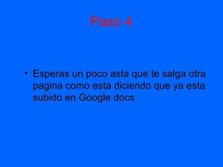 Paso 4 Esperas un poco asta que te salga otra pagina como esta diciendo que ya esta subido en Google docs 