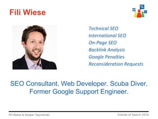 Fili Wiese
Technical SEO
International SEO
On-Page SEO
Backlink Analysis
Google Penalties
Reconsideration Requests

SEO Co...