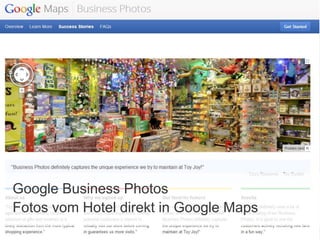Google Business Photos
Fotos vom Hotel direkt in Google Maps

 