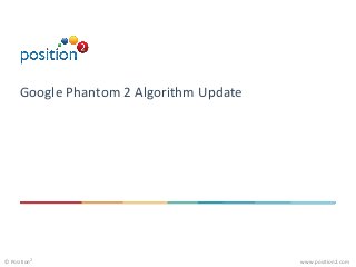 www.position2.com© Position2
Google Phantom 2 Algorithm Update
 