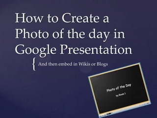 How to Create a Photo of the day in Google Presentation And then embed in Wikis or Blogs 