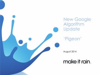 New Google
Algorithm
Update
‘Pigeon’
August 2014
 