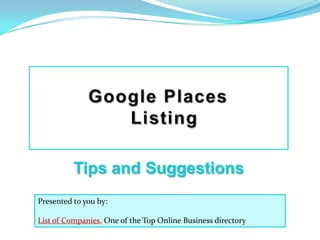 Google Places  Listing  Tips and Suggestions Presented to you by:  List of Companies, One of the Top Online Business directory 