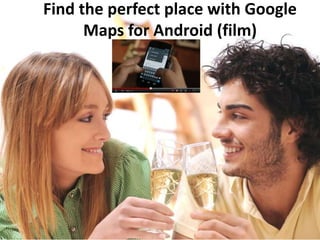 Find the perfect place with Google
      Maps for Android (film)
 