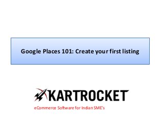 Google Places 101: Create your first listing
eCommerce Software for Indian SME’s
 