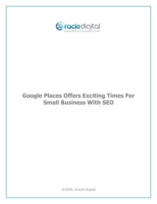 Google Places Offers Exciting Times For
       Small Business With SEO




             ©2009, Oracle Digital
 
