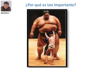 @kokebcn
¿Por qué es tan importante?
 