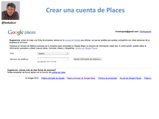 @kokebcn
Crear una cuenta de Places
 