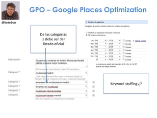 @kokebcn
De las categorías
1 debe ser del
listado oficial
Keyword stuffing ¿?
GPO – Google Places Optimization
 