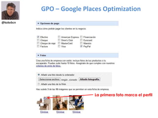 @kokebcn
GPO – Google Places Optimization
La primera foto marca el perfil
 