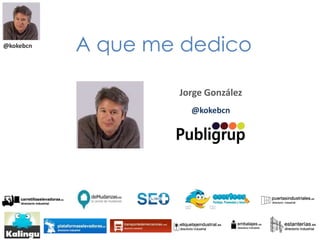 A que me dedico@kokebcn
Jorge González
@kokebcn
 