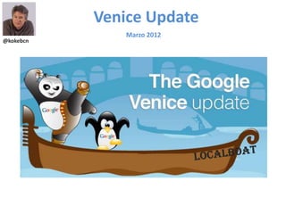 @kokebcn
Venice Update
Marzo 2012
 