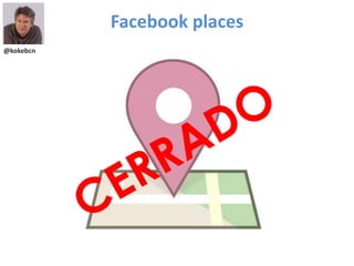 Facebook places
@kokebcn
 