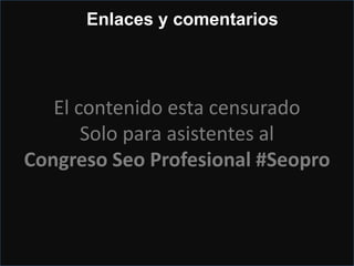 Cuidadin, haz un uso responsable
LINK FARM EVOLUTION
Una cita es la credibilidad en Places
El contenido esta censurado
Solo para asistentes al
Congreso Seo Profesional #Seopro
Enlaces y comentarios
 