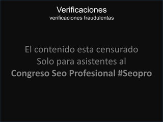 Apartados de correos
Buy links... If you do
Según las directrices de Google no están permitidas y pienso que en cuanto
lo reconoce en el formulario automáticamente lo rechaza.
Hay una solución y es utilizar la segunda línea de dirección
para insertar el apartado de correos, añade Enviar a : Aptdo. Correos XXXXXX
En cuanto lo hallas verificado borra
la línea del apartado de correos
El contenido esta censurado
Solo para asistentes al
Congreso Seo Profesional #Seopro
Verificaciones
verificaciones fraudulentas
 