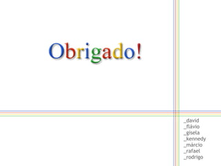 _david _flávio _gisela _kennedy _márcio _rafael _rodrigo 