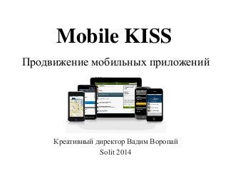 Mobile KISS
Креативный директор Вадим Воропай
Solit 2014
Продвижение мобильных приложений
 